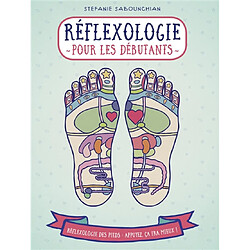 Réflexologie pour les débutants : la réflexologie plantaire, une pratique qui contribue à une bonne santé : réflexologie des pieds, appuyez, ça ira mieux - Occasion