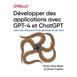 Développer des applications avec GPT-4 et ChatGPT : créer des chatbots et des générateurs de texte