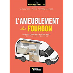 Aménager son van pas à pas. L'ameublement du fourgon : solutions pratiques et astucieuses pour mini-maison sur roues