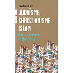 Judaïsme, christianisme, islam : points communs et divergences