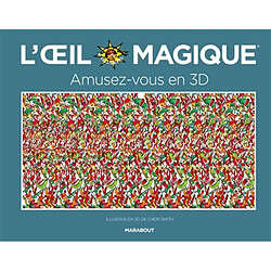L'oeil magique : amusez-vous en 3D : illusions en 3D