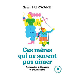 Ces mères qui ne savent pas aimer : apprendre à dépasser le traumatisme - Occasion