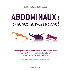 Abdominaux, arrêtez le massacre ! : méthode abdologie de Gasquet : protégez votre dos et travaillez vos abdominaux pour renforcer votre capital-abdos et tonifier votre silhouette