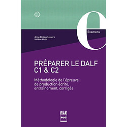 Préparer le DALF C1 et C2 : méthodologie de l'épreuve de production écrite, entraînements, corrigés Anne Debeuckelaere - Hélène Hulin