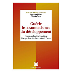 Guérir les traumatismes du développement : restaurer l'image de soi et la relation à l'autre Laurence Heller - Aline Lapierre