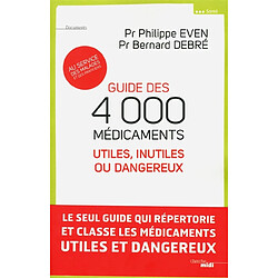 Guide des 4.000 médicaments utiles, inutiles ou dangereux : au service des malades et des praticiens