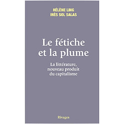 Le fétiche et la plume : la littérature, nouveau produit du capitalisme - Occasion