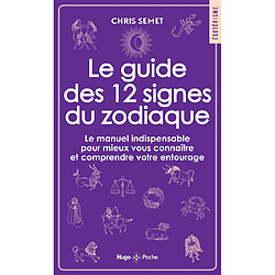 Le guide des 12 signes du zodiaque : le manuel indispensable pour mieux vous connaître et comprendre votre entourage Chris Semet