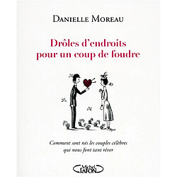 Drôles d'endroits pour un coup de foudre : comment sont nés les couples célèbres qui nous font tant rêver · Occasion Danielle Moreau