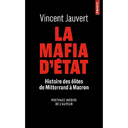 La mafia d'Etat : histoire des élites de Mitterrand à Macron