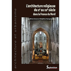 L'architecture religieuse du XIe au XIIIe siècle dans la France du Nord : actes du colloque tenu à l'Université de Lille et à l'Université d'Artois du 10 au 12 octobre 2018