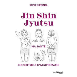 Jin Shin Jyutsu : ma santé en 21 rituels d'acupressure