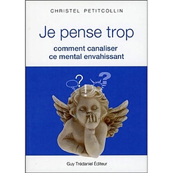 Je pense trop : comment canaliser ce mental envahissant
