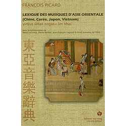 Lexique des musiques d'Asie orientale : Chine, Corée, Japon, Vietnam : yinyue, ûmak, ongaku, âm nhac