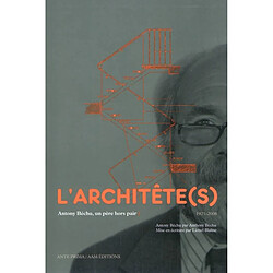 L'architête(s) : Antony Béchu, un père hors pair, 1921-2006 : Antony Béchu par Anthony Béchu - Occasion