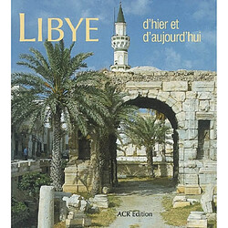 Libye : d'hier et d'aujourd'hui : de la mer au désert