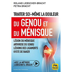 Traiter soi-même la douleur du genou et du ménisque : lésion du ménisque, arthrose du genou, lésions des ligaments, kyste de Baker : avec la méthode Liebscher & Bracht