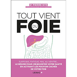 Tout vient du foie : surpoids, fatigue, mal au ventre... : le régime pour (re)booster votre santé en activant les pouvoirs cachés de votre foie
