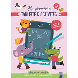 Ma première tablette d'activités, 5+ : développe tes capacités : écrire, compter et bien plus encore !