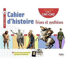 Cahier d'histoire CM1, CM2, cycle 3 : frises et synthèses