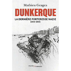 Dunkerque : la dernière forteresse nazie : 1944-1945 - Occasion