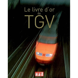 Le livre d'or du TGV : 25 ans d'aventures et de passion pour l'une des plus belles réussites françaises - Occasion