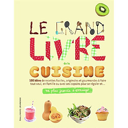 Le grand livre de la cuisine : 100 idées de recettes faciles, originales et gourmandes à faire tout seul, en famille ou avec ses copains pour se régaler et... : ne plus jamais s'ennuyer