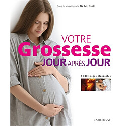 Votre grossesse jour après jour : 1.000 images étonnantes