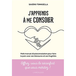 J'apprends à me consoler : petit manuel d'autoconsolation pour faire la paix avec ses blessures et ses fragilités