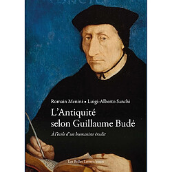 L'Antiquité selon Guillaume Budé : à l'école d'un humaniste érudit