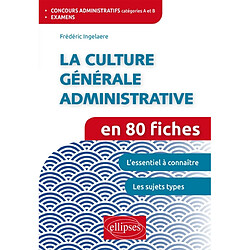 La culture générale administrative en 80 fiches : concours administratifs catégories A et B, examens : l'essentiel à connaître, les sujets types - Occasion