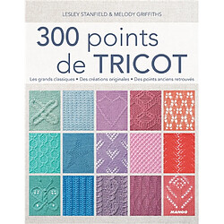 300 points de tricot : les grands classiques, des créations originales, des points anciens retrouvés