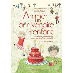 Animer un anniversaire d'enfant : 1.001 idées, conseils et jeux pour réussir une fête inoubliable