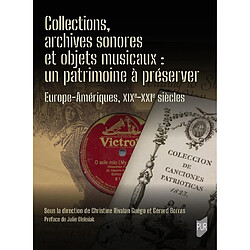 Collections, archives sonores et objets musicaux : un patrimoine à préserver : Europe-Amériques, XIXe-XXIe siècles
