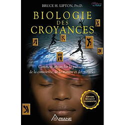 Biologie des croyances : comment affranchir la puissance de la conscience, de la matière et des miracles