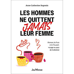 Les hommes ne quittent jamais leur femme : maman, la pute et le truand : voyage au pays de l'infidélité