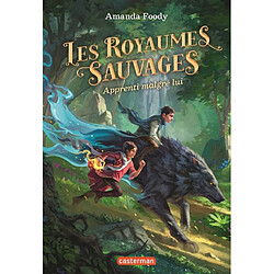 Les royaumes sauvages. Vol. 1. Apprenti malgré lui