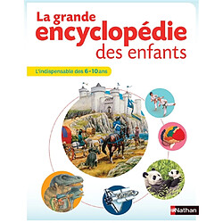 La grande encyclopédie des enfants : l'indispensable des 6-10 ans