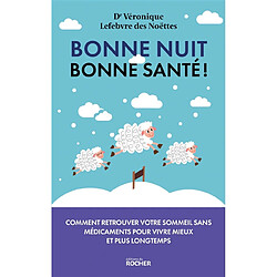 Bonne nuit, bonne santé ! : pourquoi le sommeil est la clé de votre santé et comment le retrouver sans médicaments pour vivre mieux et plus longtemps