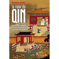 La ruine du Qin : ascension, triomphe et mort du premier empereur de Chine - Occasion