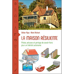 La maison résiliente : pistes, astuces et partage de savoir-faire pour un habitat autonome