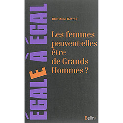 Les femmes peuvent-elles être de grands hommes ? : sur l'effacement des femmes en histoire des arts et des sciences - Occasion