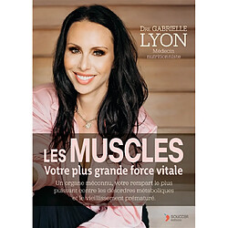 Les muscles, votre plus grande force vitale : un organe méconnu, votre rempart le plus puissant contre les désordres métaboliques et le vieillissement prématuré