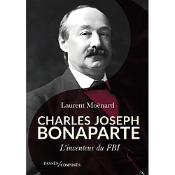 Charles Joseph Bonaparte : l'inventeur du FBI