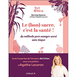 Le (bon) sucre, c'est la santé ! : la méthode pour manger sucré sans risque