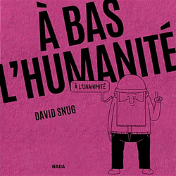 A bas l'humanité, à l'unanimité