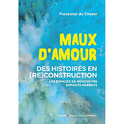 Maux d'amour : des histoires en (re)construction : les espaces de rencontre enfants-parents