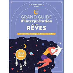 Le grand guide d'interprétation des rêves : décodez les messages cachés de vos nuits : 1.300 symboles expliqués