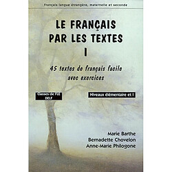 Le français par les textes. Vol. 1. Quarante-cinq textes de français facile avec exercices : classes de FLE : niveaux élémentaire et 1, préparation au DELF