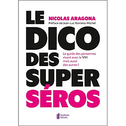 Le petit dico des superséros : le guide des personnes vivant avec le VIH mais aussi des autres !